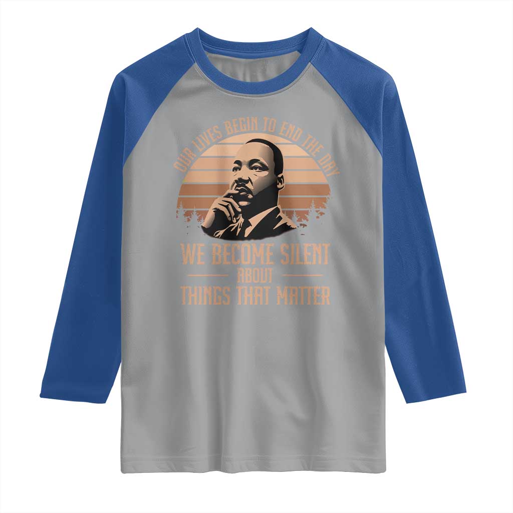 Martin Luther King Jr Raglan Shirt Our Lives Begin to End The Day We Become Silent About Things That Matter TS09 Sport Gray Royal Print Your Wear