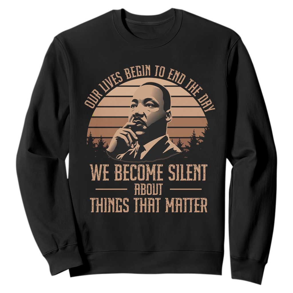 Martin Luther King Jr Sweatshirt Our Lives Begin to End The Day We Become Silent About Things That Matter TS09 Black Print Your Wear
