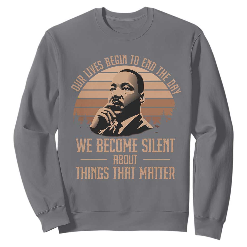 Martin Luther King Jr Sweatshirt Our Lives Begin to End The Day We Become Silent About Things That Matter TS09 Charcoal Print Your Wear