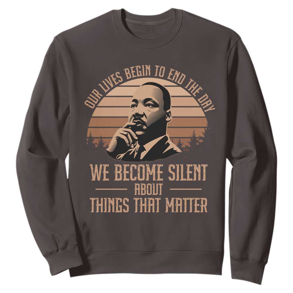 Martin Luther King Jr Sweatshirt Our Lives Begin to End The Day We Become Silent About Things That Matter TS09 Dark Chocolate Print Your Wear