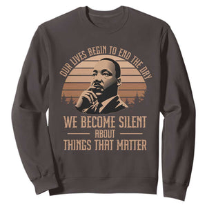 Martin Luther King Jr Sweatshirt Our Lives Begin to End The Day We Become Silent About Things That Matter TS09 Dark Chocolate Print Your Wear