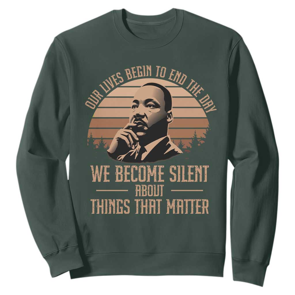 Martin Luther King Jr Sweatshirt Our Lives Begin to End The Day We Become Silent About Things That Matter TS09 Dark Forest Green Print Your Wear