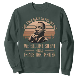 Martin Luther King Jr Sweatshirt Our Lives Begin to End The Day We Become Silent About Things That Matter TS09 Dark Forest Green Print Your Wear