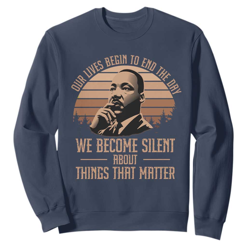 Martin Luther King Jr Sweatshirt Our Lives Begin to End The Day We Become Silent About Things That Matter TS09 Navy Print Your Wear