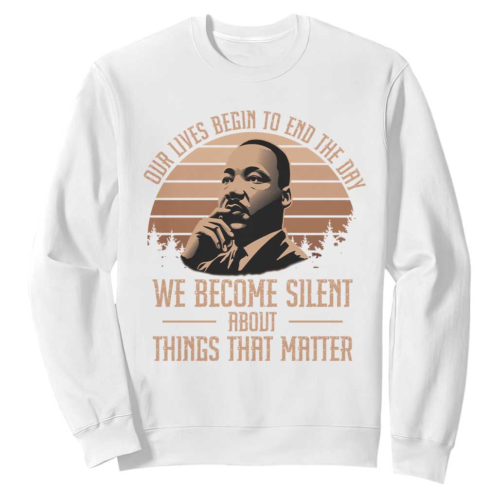 Martin Luther King Jr Sweatshirt Our Lives Begin to End The Day We Become Silent About Things That Matter TS09 White Print Your Wear