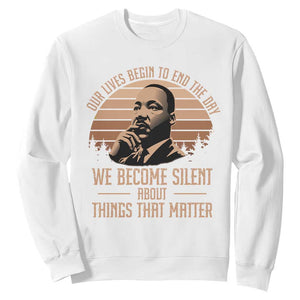 Martin Luther King Jr Sweatshirt Our Lives Begin to End The Day We Become Silent About Things That Matter TS09 White Print Your Wear