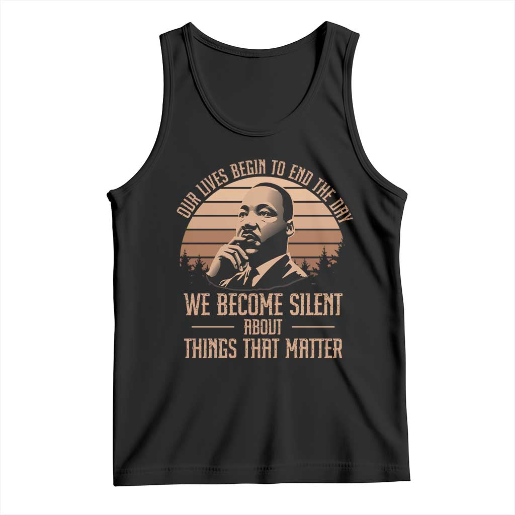 Martin Luther King Jr Tank Top Our Lives Begin to End The Day We Become Silent About Things That Matter TS09 Black Print Your Wear