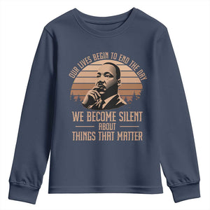 Martin Luther King Jr Youth Sweatshirt Our Lives Begin to End The Day We Become Silent About Things That Matter TS09 Navy Print Your Wear