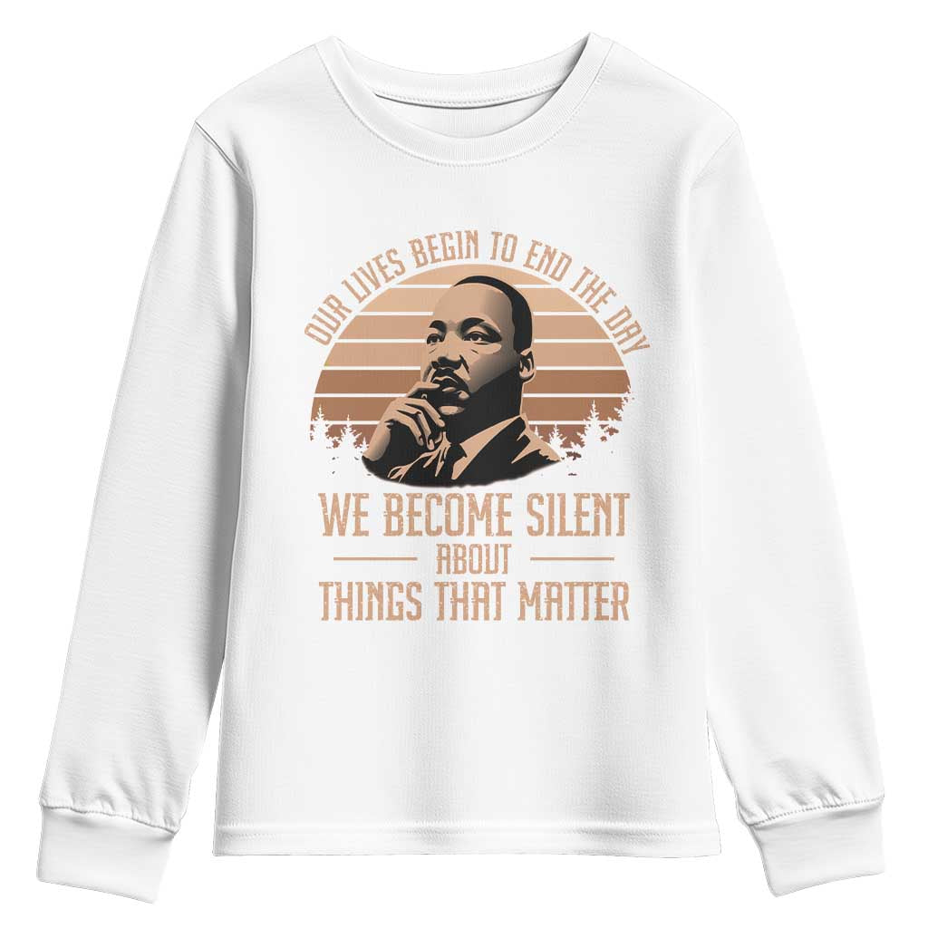 Martin Luther King Jr Youth Sweatshirt Our Lives Begin to End The Day We Become Silent About Things That Matter TS09 White Print Your Wear