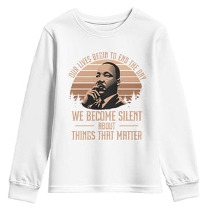 Martin Luther King Jr Youth Sweatshirt Our Lives Begin to End The Day We Become Silent About Things That Matter TS09 White Print Your Wear