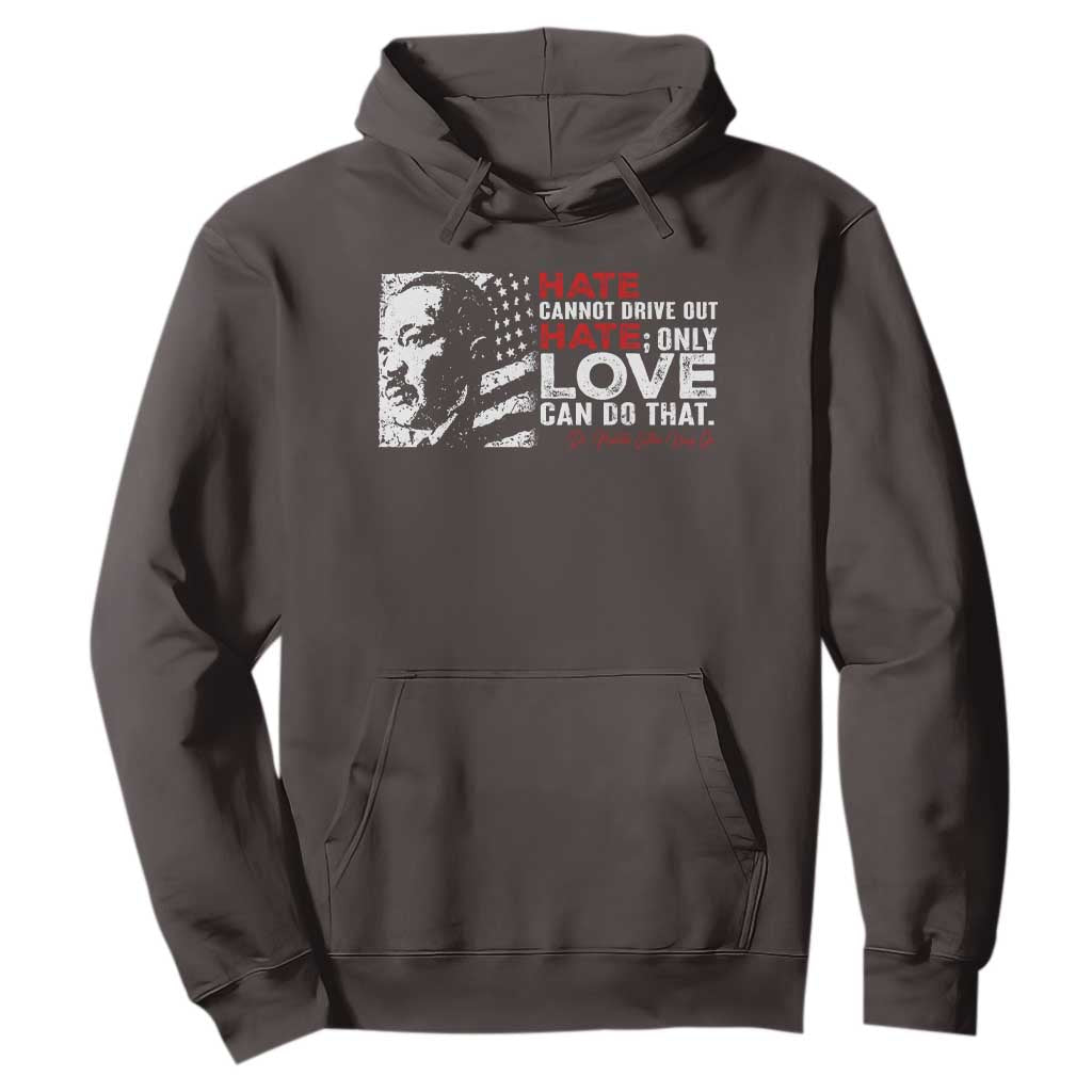 Martin Luther King Jr Hoodie Hate Cannot Drive Out Hate TS09 Dark Chocolate Print Your Wear