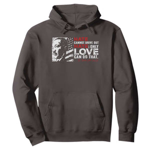 Martin Luther King Jr Hoodie Hate Cannot Drive Out Hate TS09 Dark Chocolate Print Your Wear