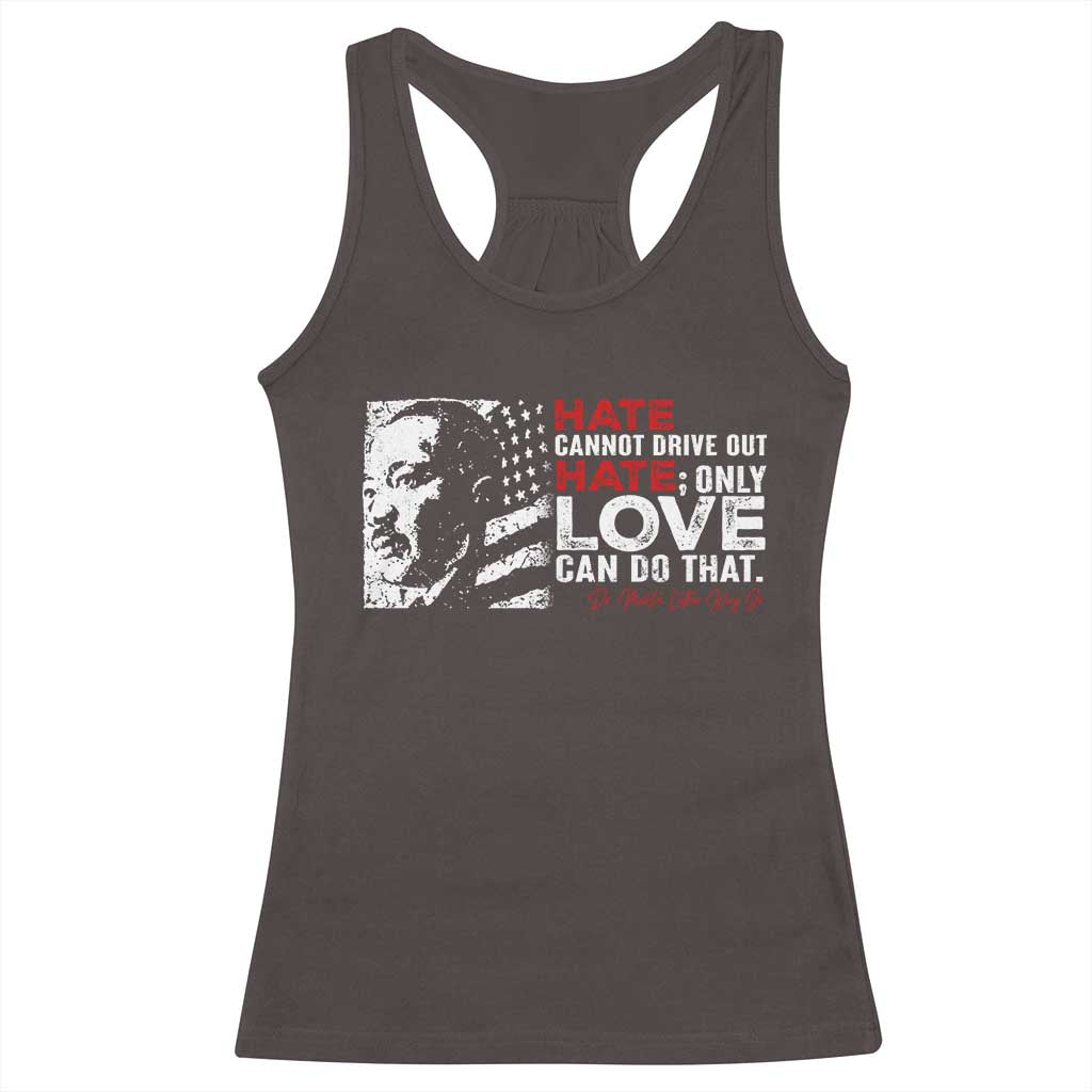 Martin Luther King Jr Racerback Tank Top Hate Cannot Drive Out Hate TS09 Dark Chocolate Print Your Wear