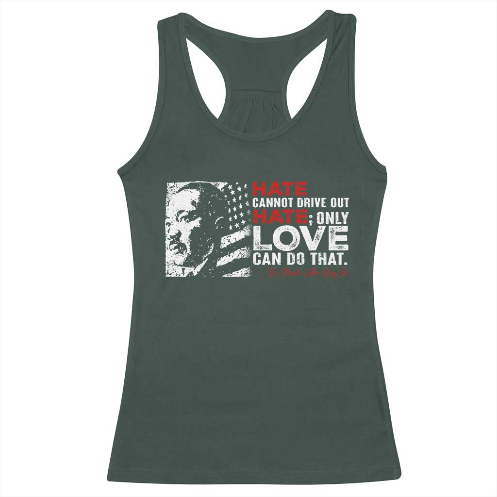 Martin Luther King Jr Racerback Tank Top Hate Cannot Drive Out Hate TS09 Dark Forest Green Print Your Wear