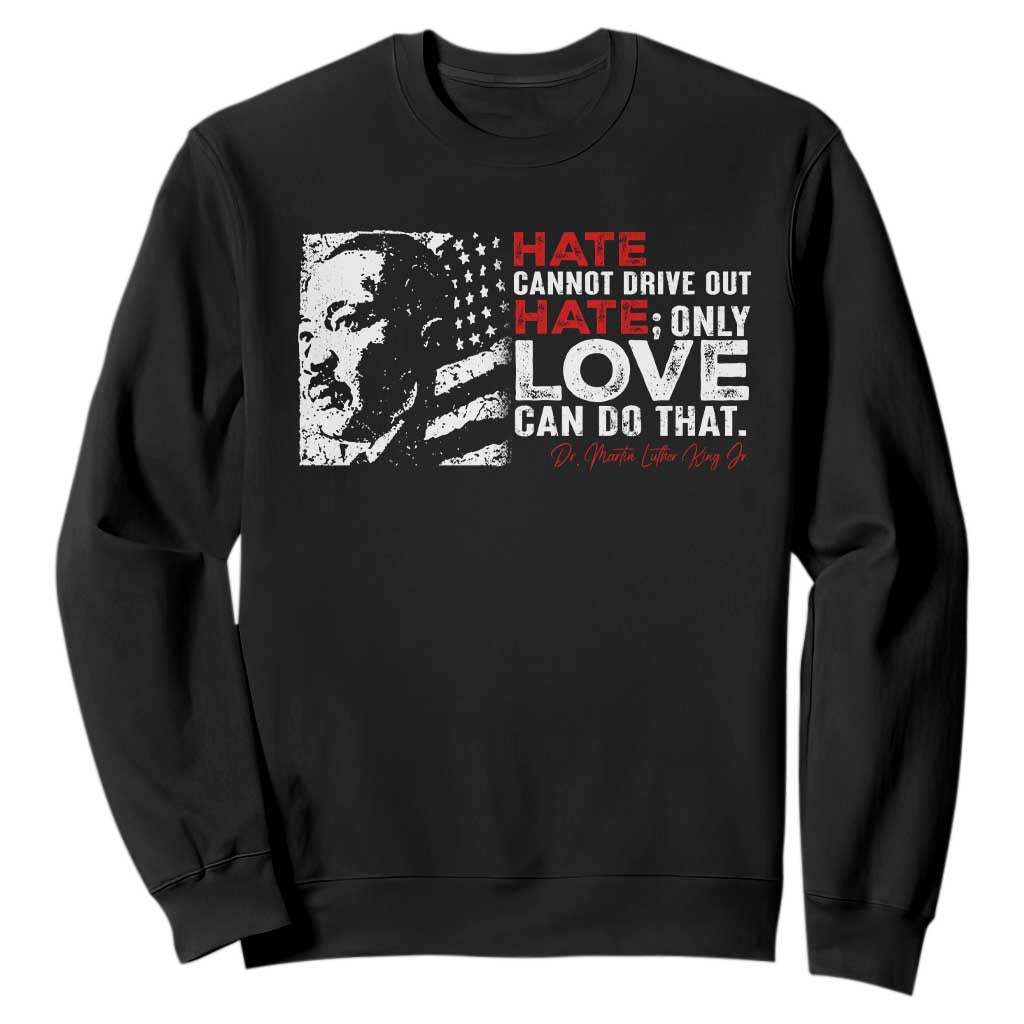 Martin Luther King Jr Sweatshirt Hate Cannot Drive Out Hate TS09 Black Print Your Wear