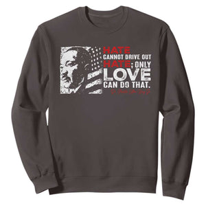 Martin Luther King Jr Sweatshirt Hate Cannot Drive Out Hate TS09 Dark Chocolate Print Your Wear