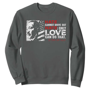 Martin Luther King Jr Sweatshirt Hate Cannot Drive Out Hate TS09 Dark Heather Print Your Wear