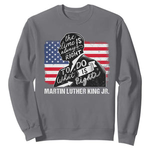 Martin Luther King Jr Sweatshirt The Time Is Always Right To Do What Is Right TS09 Charcoal Print Your Wear