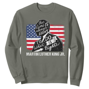 Martin Luther King Jr Sweatshirt The Time Is Always Right To Do What Is Right TS09 Military Green Print Your Wear