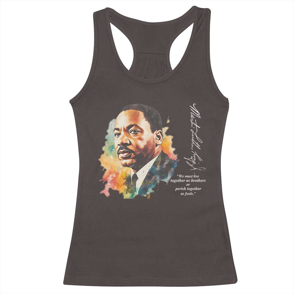 Martin Luther King Jr Racerback Tank Top We Must Live Together As Brothers Or Perish Together As Fools TS09 Dark Chocolate Print Your Wear