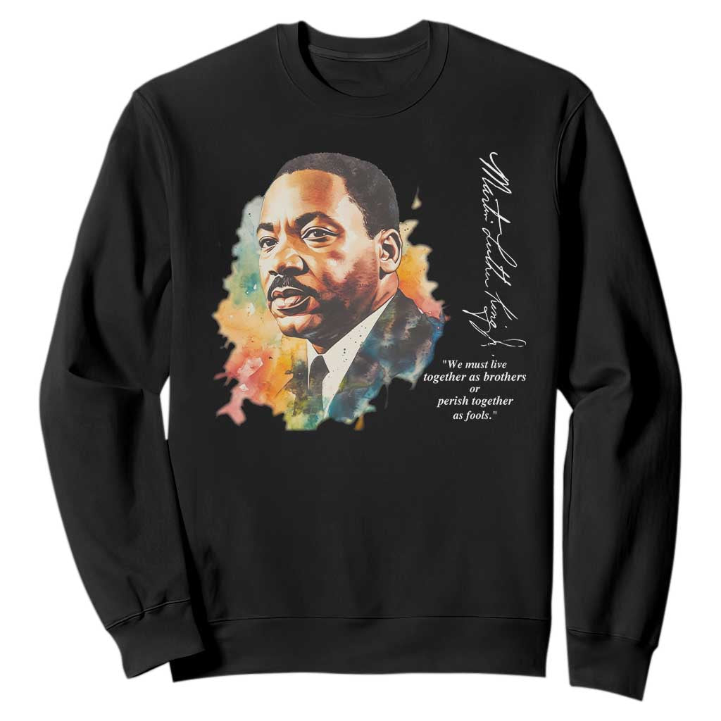 Martin Luther King Jr Sweatshirt We Must Live Together As Brothers Or Perish Together As Fools TS09 Black Print Your Wear
