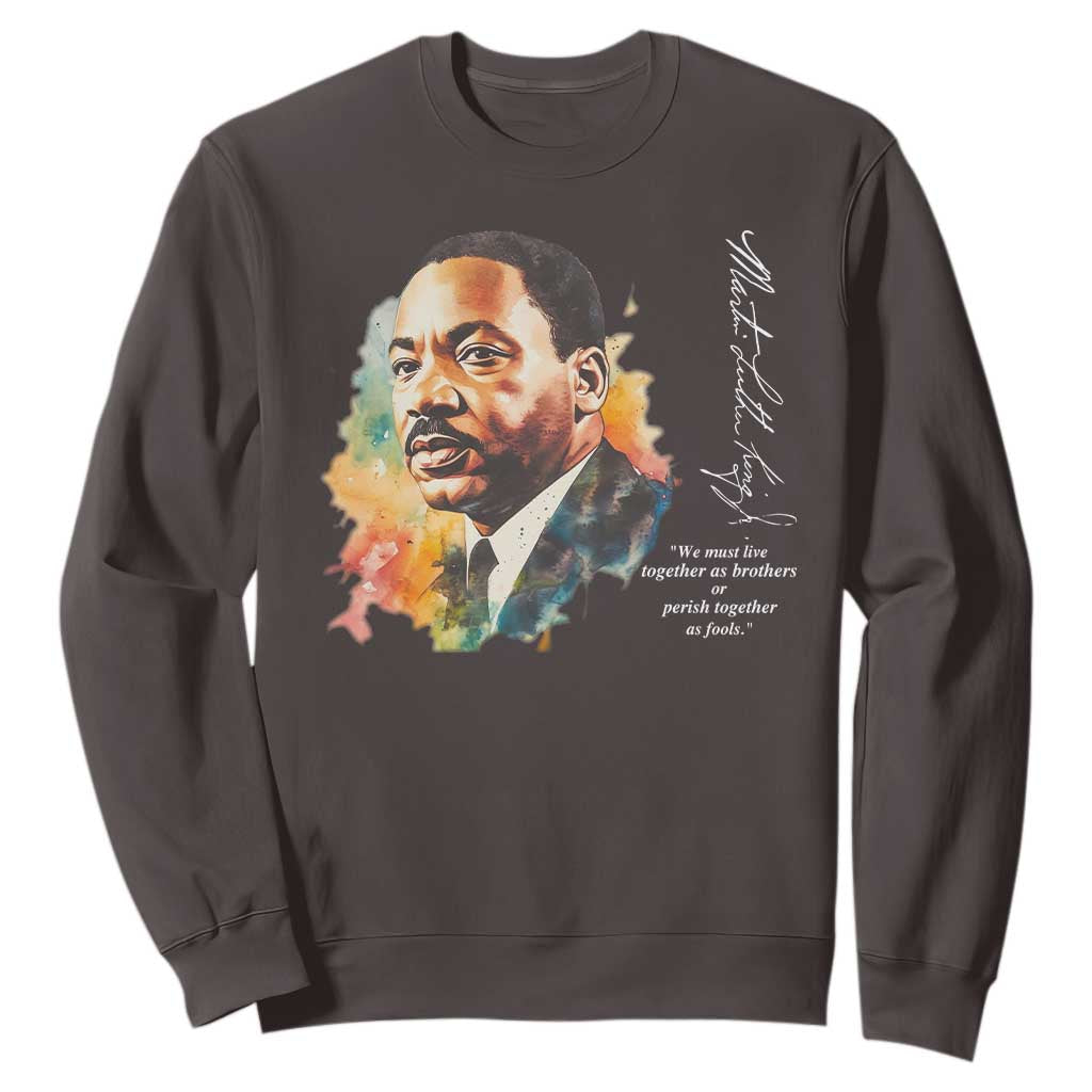 Martin Luther King Jr Sweatshirt We Must Live Together As Brothers Or Perish Together As Fools TS09 Dark Chocolate Print Your Wear