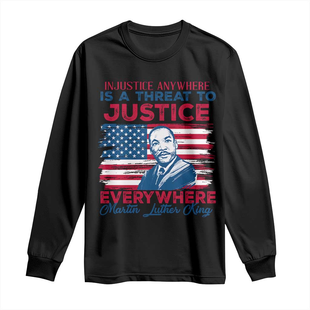 Martin Luther King Jr Day Long Sleeve Shirt Injustice Anywhere Is A Threat To Justice Everywhere TS09 Black Print Your Wear