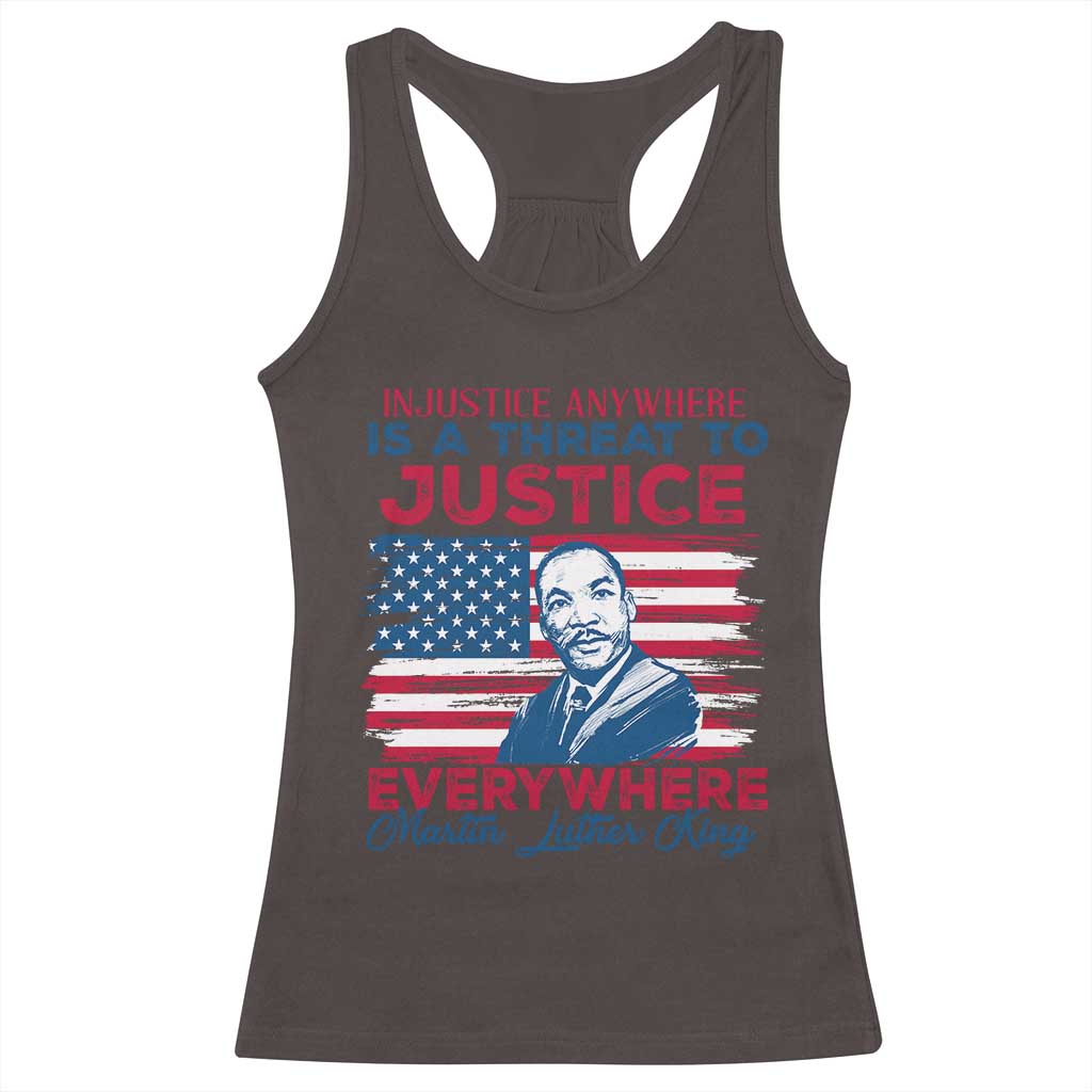Martin Luther King Jr Day Racerback Tank Top Injustice Anywhere Is A Threat To Justice Everywhere TS09 Dark Chocolate Print Your Wear