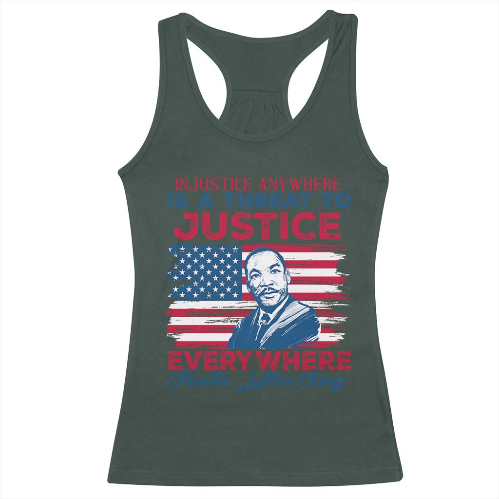 Martin Luther King Jr Day Racerback Tank Top Injustice Anywhere Is A Threat To Justice Everywhere TS09 Dark Forest Green Print Your Wear