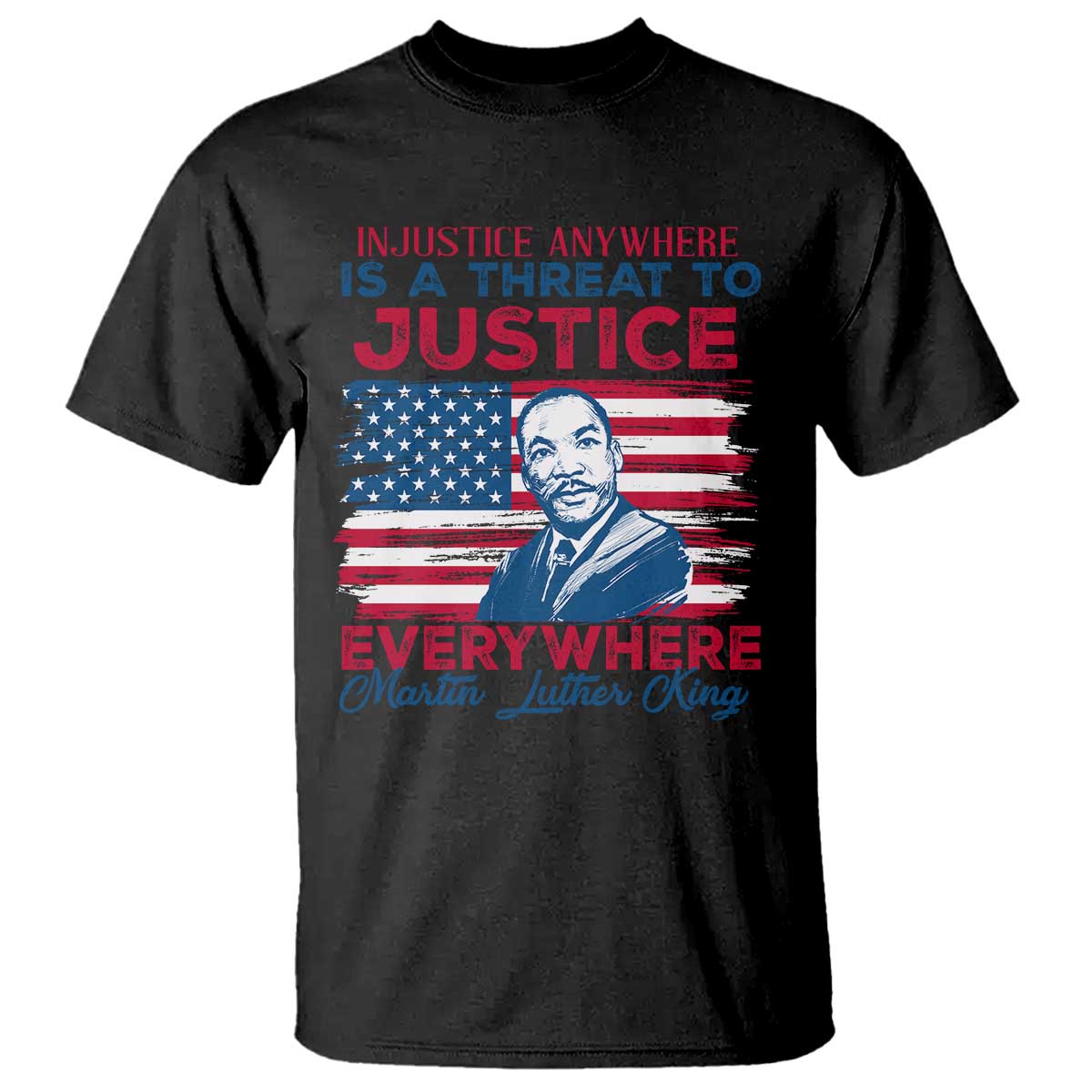 Martin Luther King Jr Day T Shirt Injustice Anywhere Is A Threat To Justice Everywhere TS09 Black Print Your Wear