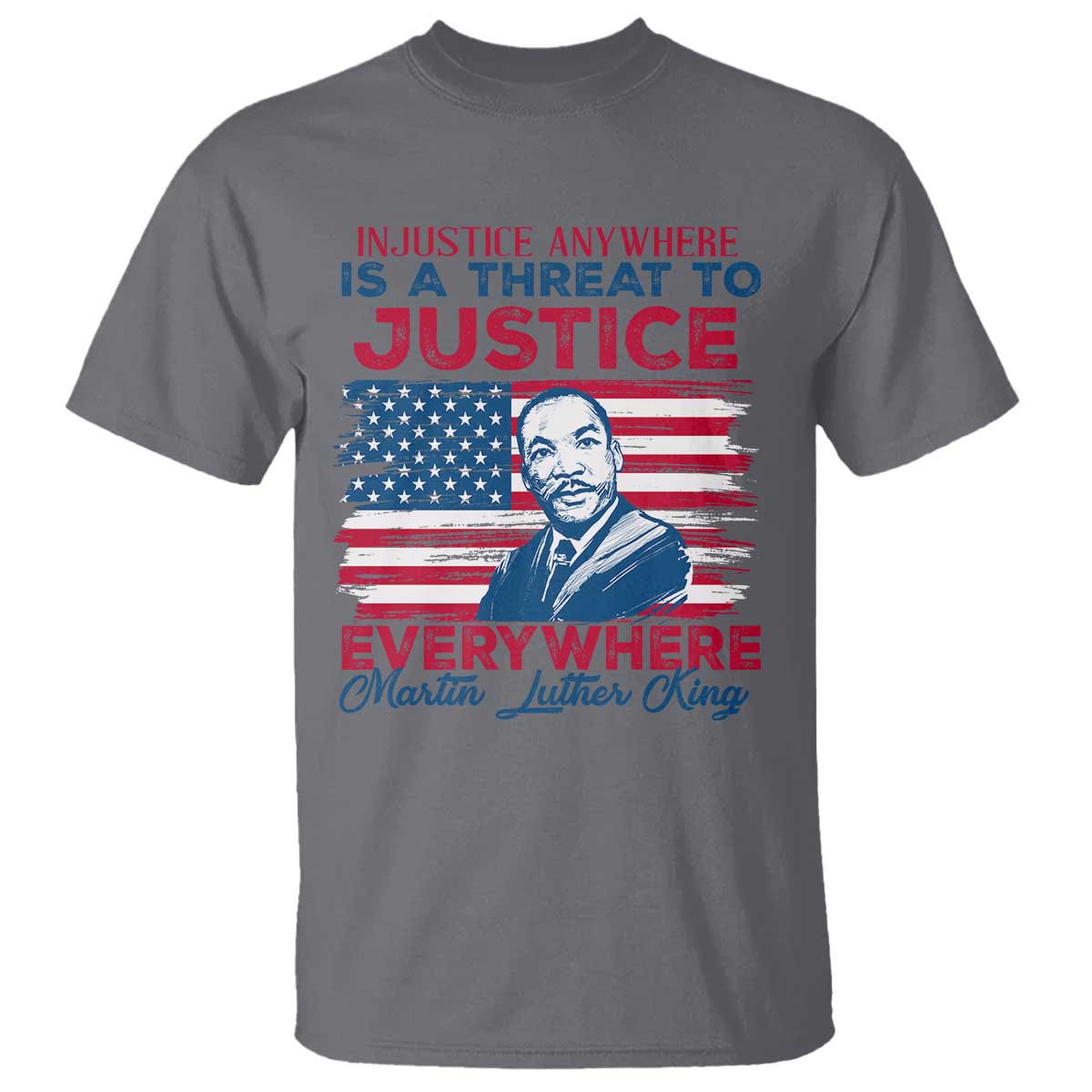 Martin Luther King Jr Day T Shirt Injustice Anywhere Is A Threat To Justice Everywhere TS09 Charcoal Print Your Wear