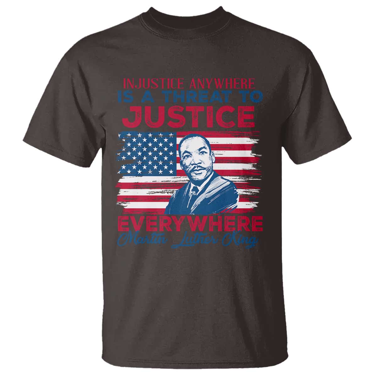 Martin Luther King Jr Day T Shirt Injustice Anywhere Is A Threat To Justice Everywhere TS09 Dark Chocolate Print Your Wear