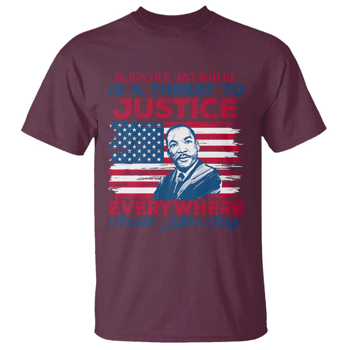 Martin Luther King Jr Day T Shirt Injustice Anywhere Is A Threat To Justice Everywhere TS09 Maroon Print Your Wear