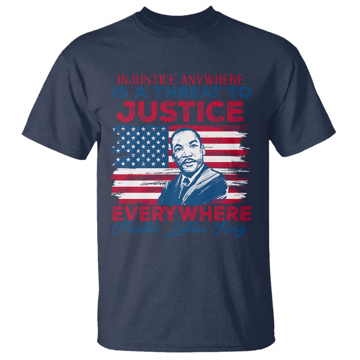 Martin Luther King Jr Day T Shirt Injustice Anywhere Is A Threat To Justice Everywhere TS09 Navy Print Your Wear