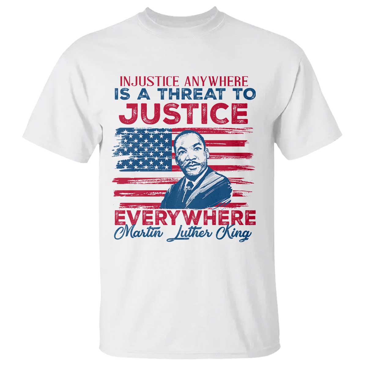 Martin Luther King Jr Day T Shirt Injustice Anywhere Is A Threat To Justice Everywhere TS09 White Print Your Wear