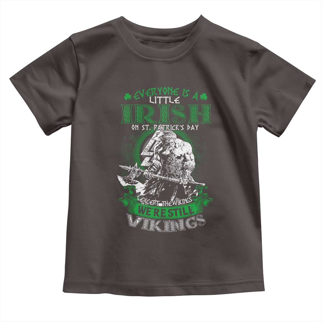 Funny Viking St. Patrick's Day Toddler T Shirt Everyone Is A Little Irish On St. Patrick's Day Except The Viking We're Still Viking TS09 Dark Chocolate Print Your Wear
