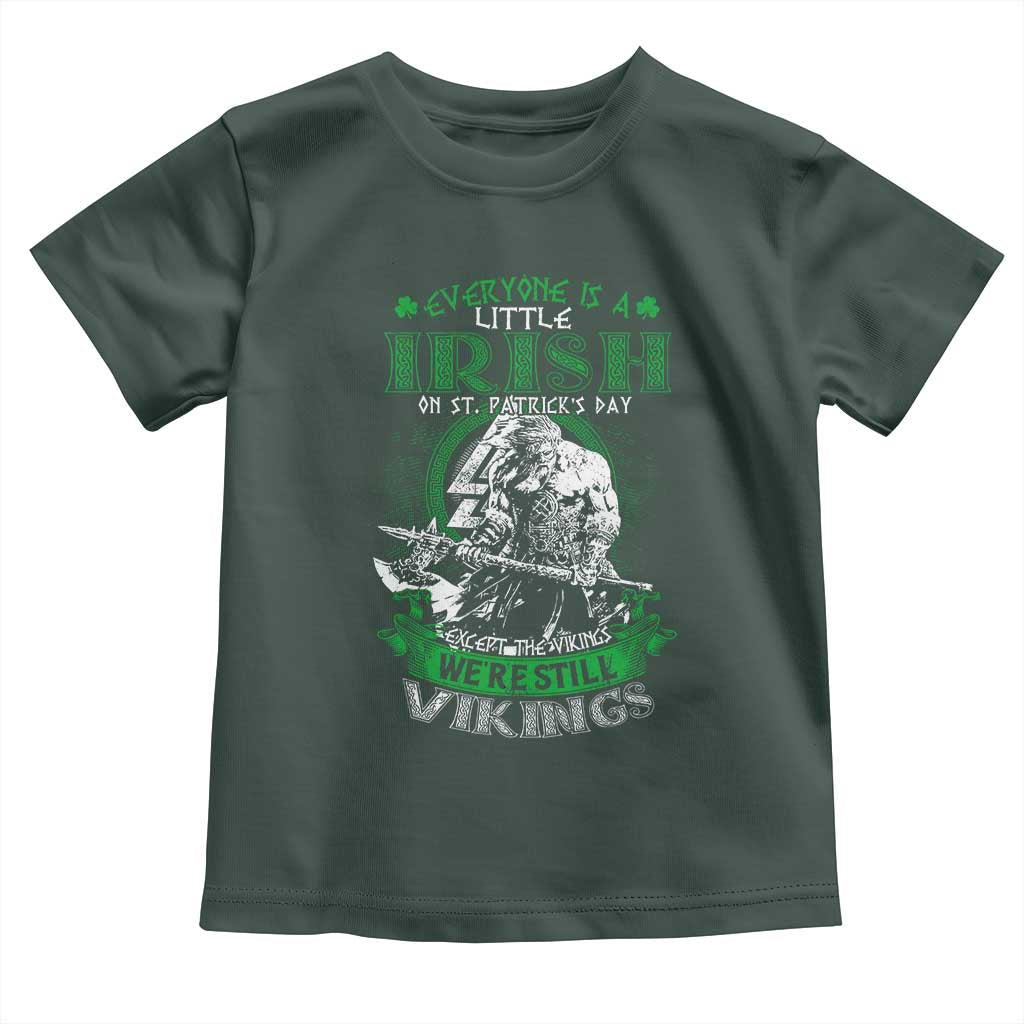 Funny Viking St. Patrick's Day Toddler T Shirt Everyone Is A Little Irish On St. Patrick's Day Except The Viking We're Still Viking TS09 Dark Forest Green Print Your Wear