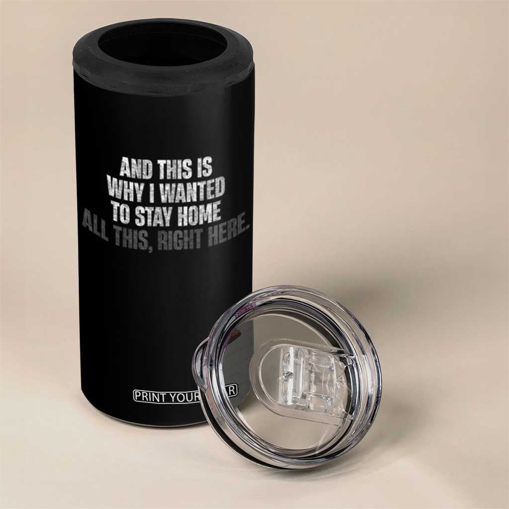 Funny And This Is Why I Wanted To Stay Home 4 in 1 Can Cooler Tumbler All This Right Here TS09 Print Your Wear