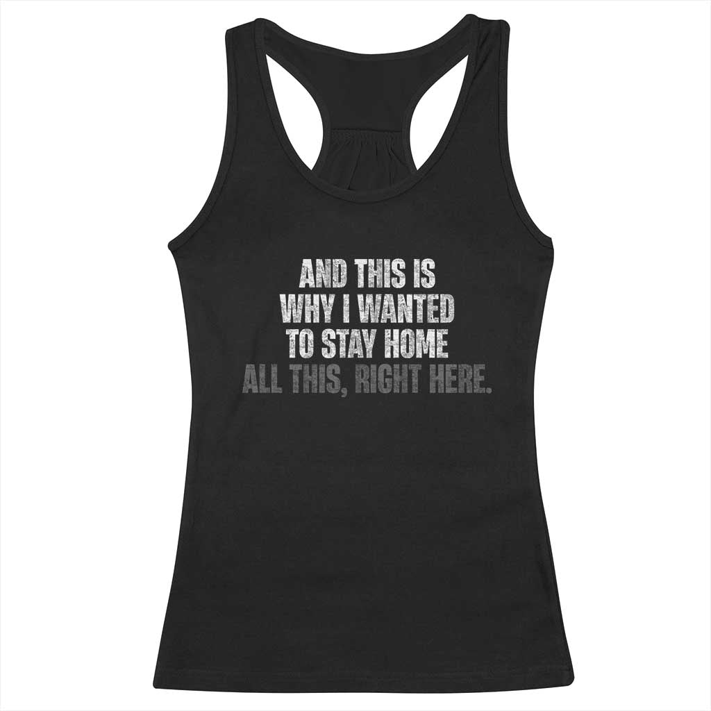 Funny And This Is Why I Wanted To Stay Home Racerback Tank Top All This Right Here TS09 Black Print Your Wear