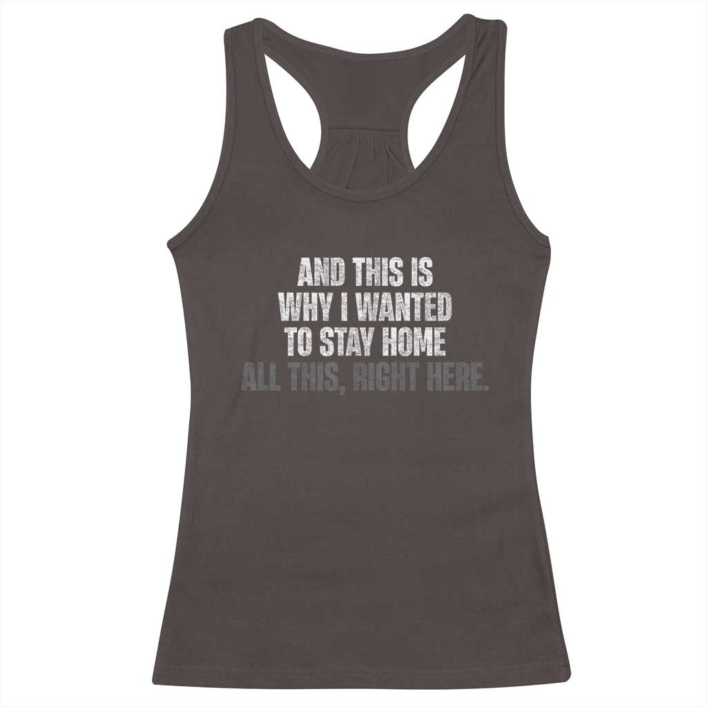 Funny And This Is Why I Wanted To Stay Home Racerback Tank Top All This Right Here TS09 Dark Chocolate Print Your Wear