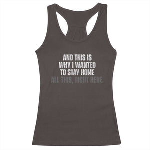 Funny And This Is Why I Wanted To Stay Home Racerback Tank Top All This Right Here TS09 Dark Chocolate Print Your Wear