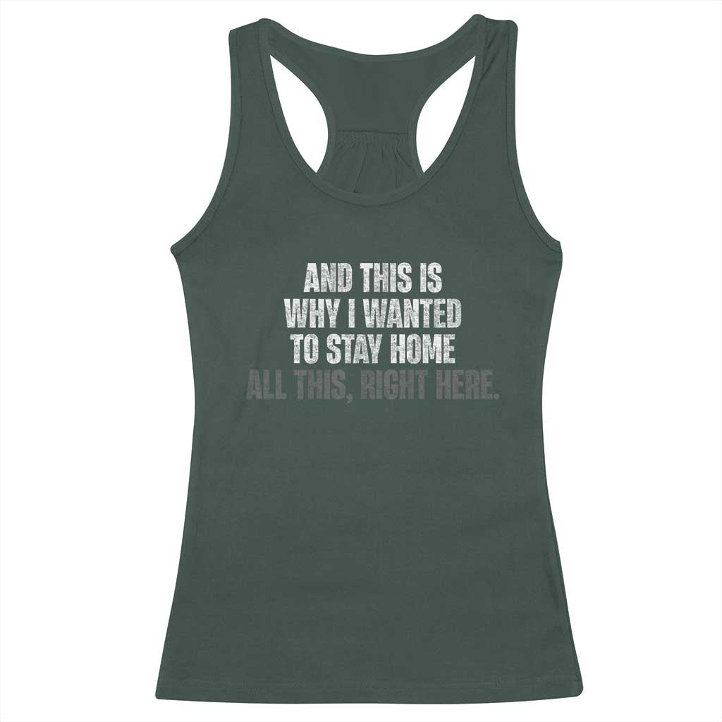 Funny And This Is Why I Wanted To Stay Home Racerback Tank Top All This Right Here TS09 Dark Forest Green Print Your Wear