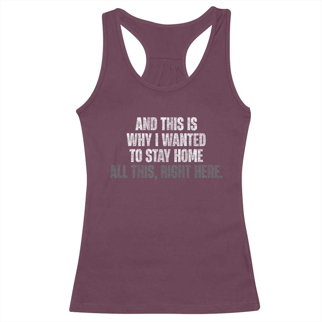 Funny And This Is Why I Wanted To Stay Home Racerback Tank Top All This Right Here TS09 Maroon Print Your Wear