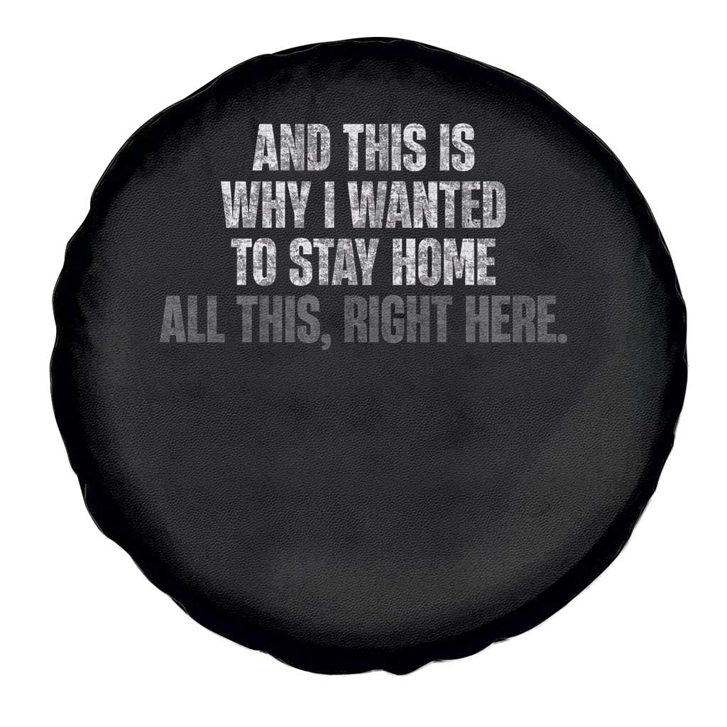 Funny And This Is Why I Wanted To Stay Home Spare Tire Cover All This Right Here TS09 Print Your Wear