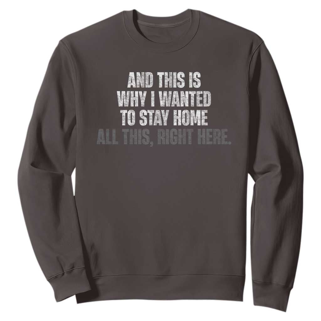 Funny And This Is Why I Wanted To Stay Home Sweatshirt All This Right Here TS09 Dark Chocolate Print Your Wear