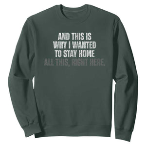 Funny And This Is Why I Wanted To Stay Home Sweatshirt All This Right Here TS09 Dark Forest Green Print Your Wear