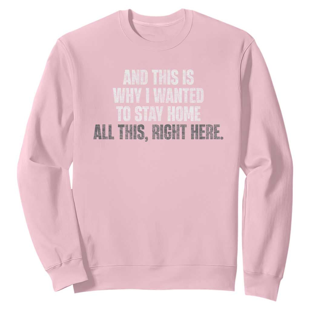 Funny And This Is Why I Wanted To Stay Home Sweatshirt All This Right Here TS09 Light Pink Print Your Wear