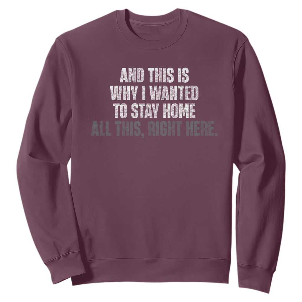 Funny And This Is Why I Wanted To Stay Home Sweatshirt All This Right Here TS09 Maroon Print Your Wear