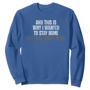 Funny And This Is Why I Wanted To Stay Home Sweatshirt All This Right Here TS09 Royal Blue Print Your Wear