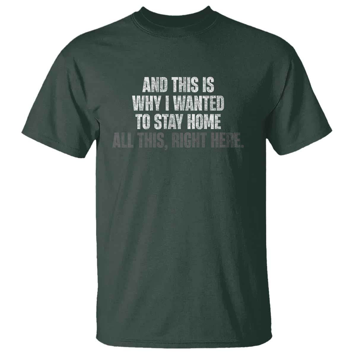Funny And This Is Why I Wanted To Stay Home T Shirt All This Right Here TS09 Dark Forest Green Print Your Wear